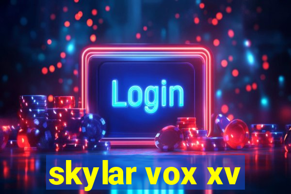 skylar vox xv